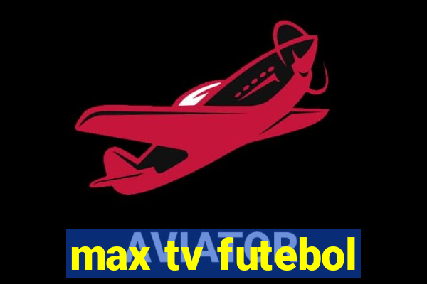 max tv futebol